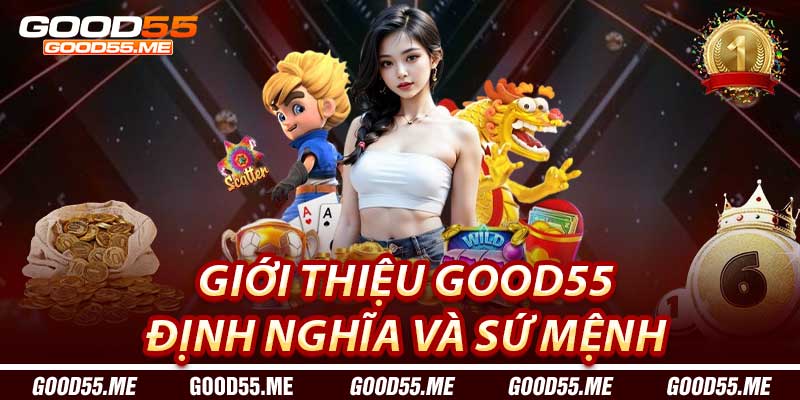Giới Thiệu Good55: Định Nghĩa và Sứ Mệnh