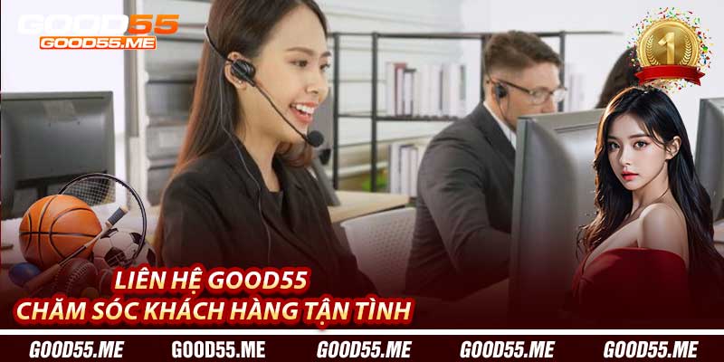 Liên Hệ Good55: Chăm Sóc Khách Hàng Tận Tình