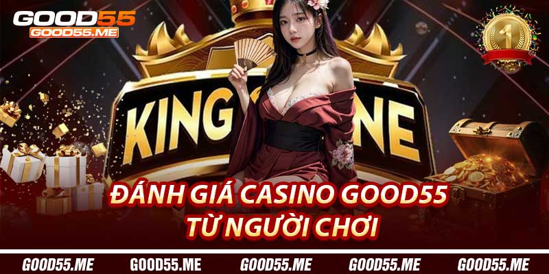 Đánh giá Casino Good55 từ người chơi