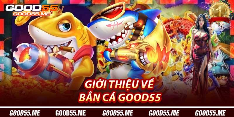 Giới thiệu về Bắn Cá Good55