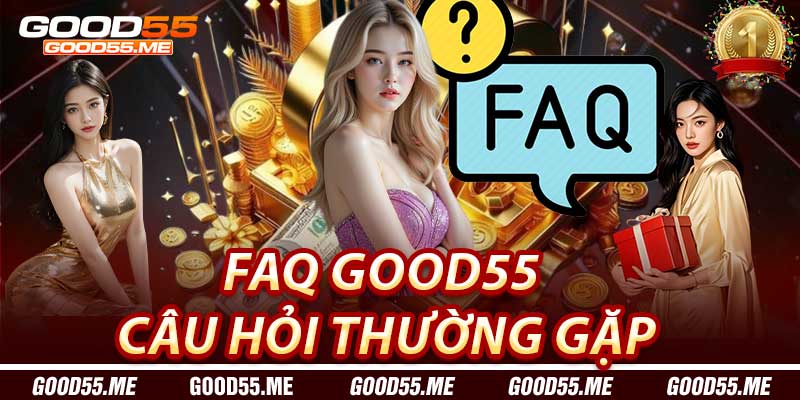 FAQ good55 Câu hỏi thường gặp