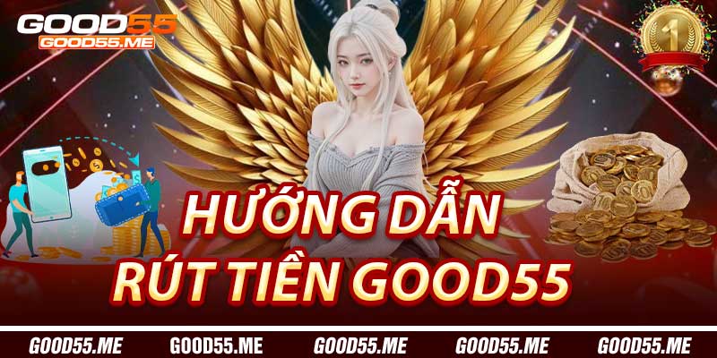 Hướng Dẫn Rút Tiền Good55 Nhanh Chóng