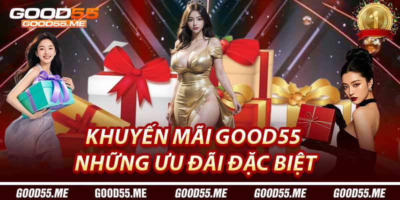 Khuyến Mãi Good55: Những Ưu Đãi Đặc Biệt