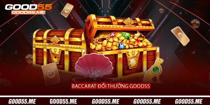 Baccarat Đổi Thưởng Good55 - Casino Bài Trực Tuyến Phần Thưởng