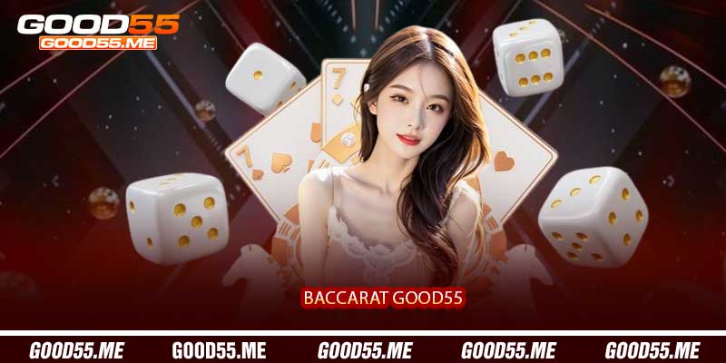 Baccarat Good55 - Sảnh Casino Bài Sang Trọng Cạnh Tranh