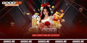Baccarat Online Good55 - Casino Bài Trực Tuyến Đẳng Cấp 2027