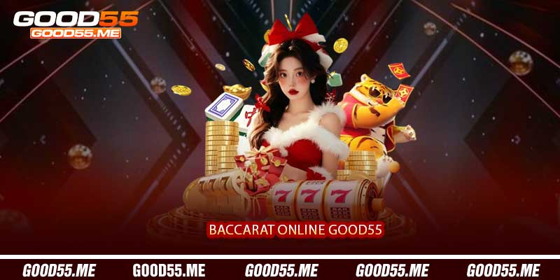 Baccarat Online Good55 - Casino Bài Trực Tuyến Đẳng Cấp 2027