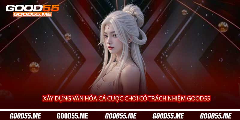 Xây Dựng Văn Hóa Cá Cược Chơi Có Trách Nhiệm Good55