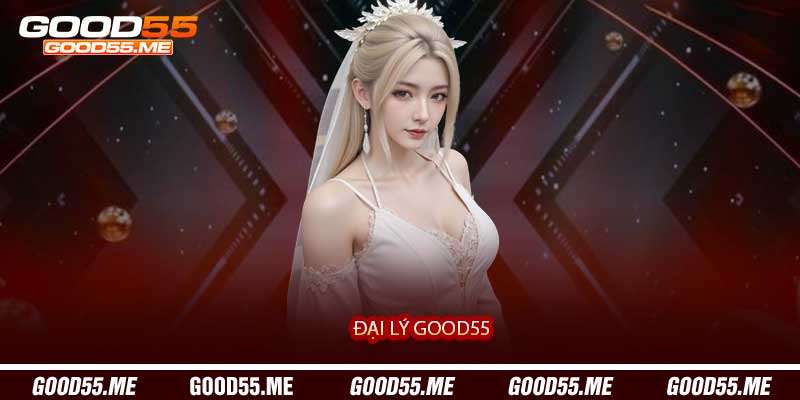 Đại Lý Good55 - Cơ Hợp Tác Sinh Lời Bền Vững Và Minh Bạch
